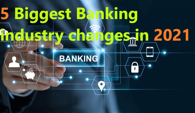 5 Biggest Banking Industry Changes in 2021